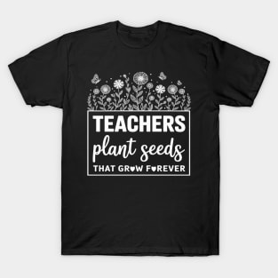 Teacher Appreciation Week Plant Seeds That Grow Forever T-Shirt